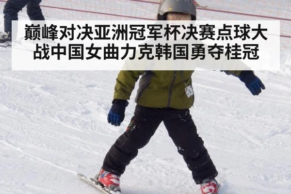 巅峰对决亚洲冠军杯决赛点球大战中国女曲力克韩国勇夺桂冠