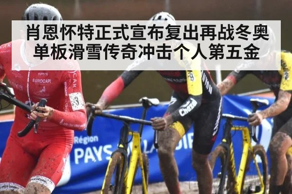 肖恩怀特正式宣布复出再战冬奥单板滑雪传奇冲击个人第五金